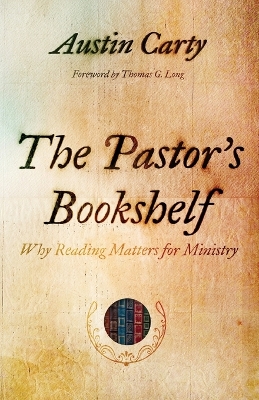 The Pastor's Bookshelf: Why Reading Matters for Ministry book