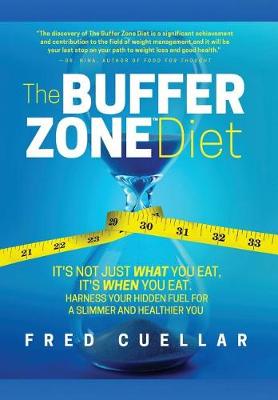 The Buffer Zone Diet: It's Not Just What You Eat, It's When You Eat. Harness Your Hidden Fuel for a Slimmer and Healthier You! by Fred Cuellar