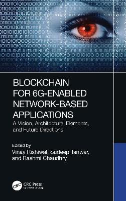 Blockchain for 6G-Enabled Network-Based Applications: A Vision, Architectural Elements, and Future Directions book