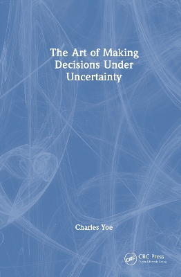 The Art of Making Decisions Under Uncertainty by Charles Yoe