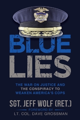 Blue Lies: The War on Justice and the Conspiracy to Weaken America's Cops by Jeff Wolf