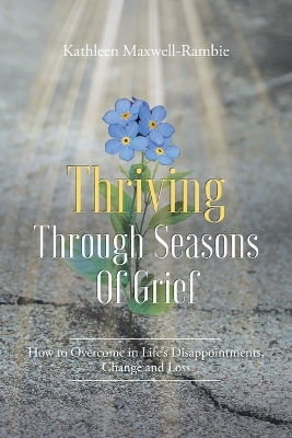 Thriving Through Seasons of Grief: How to Overcome in Life's Disappointments, Change and Loss book