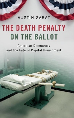 The Death Penalty on the Ballot: American Democracy and the Fate of Capital Punishment by Austin Sarat