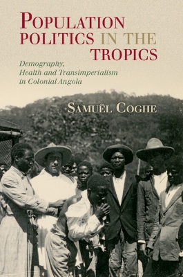 Population Politics in the Tropics: Demography, Health and Transimperialism in Colonial Angola book