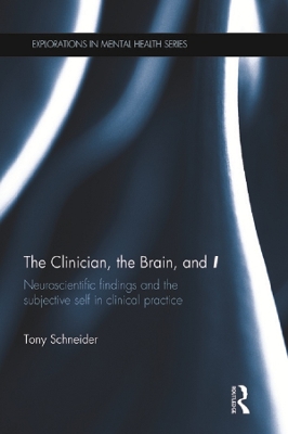 The The Clinician, the Brain, and 'I': Neuroscientific findings and the subjective self in clinical practice by Tony Schneider