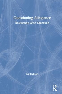 Questioning Allegiance: Resituating Civic Education by Liz Jackson