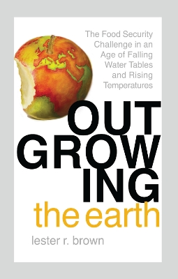 Outgrowing the Earth: The Food Security Challenge in an Age of Falling Water Tables and Rising Temperatures book