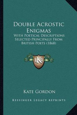 Double Acrostic Enigmas: With Poetical Descriptions Selected Principally from British Poets (1868) by Kate Gordon