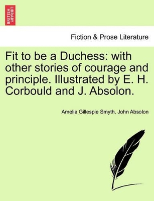 Fit to Be a Duchess: With Other Stories of Courage and Principle. Illustrated by E. H. Corbould and J. Absolon. by Amelia Gillespie Smyth