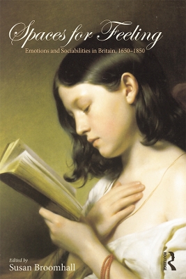 Spaces for Feeling: Emotions and Sociabilities in Britain, 1650-1850 by Susan Broomhall