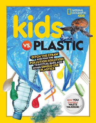 Kids vs. Plastic: Ditch the straw and find the pollution solution to bottles, bags, and other single-use plastics by National Geographic Kids