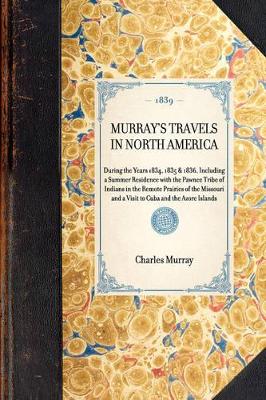 MURRAY'S TRAVELS IN NORTH AMERICA During the Years 1834, 1835 & 1836, Including a Summer Residence with the Pawnee Tribe of Indians in the Remote Prairies of the Missouri and a Visit to Cuba and the Azore Islands book