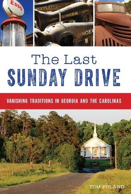 The Last Sunday Drive: Vanishing Traditions in Georgia and the Carolinas by Tom Poland