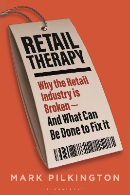 Retail Therapy: Why The Retail Industry Is Broken – And What Can Be Done To Fix It by Mark Pilkington