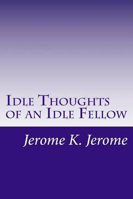 The Idle Thoughts of an Idle Fellow by Jerome K Jerome
