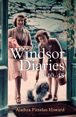The Windsor Diaries: A childhood with the young Princesses Elizabeth and Margaret by Alathea Fitzalan Howard
