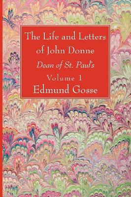 The Life and Letters of John Donne, Vol I by Edmund Gosse