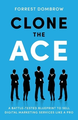 Clone the Ace: A Battle-Tested Blueprint to Sell Digital Marketing Services like a Pro book