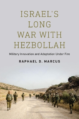 Israel's Long War with Hezbollah: Military Innovation and Adaptation Under Fire by Raphael D. Marcus