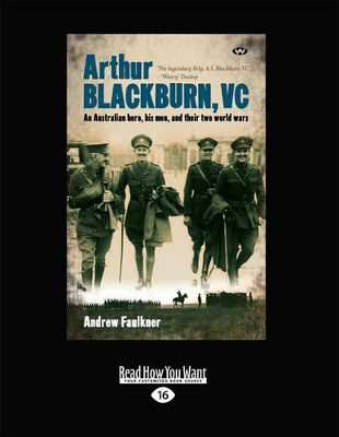 Arthur Blackburn, VC: An Australian hero, his men, and their two world wars by Andrew Faulkner