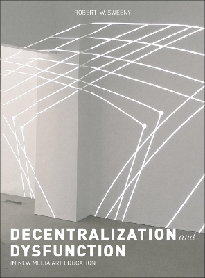 Dysfunction and Decentralization in New Media Art and Education by Robert W. Sweeny