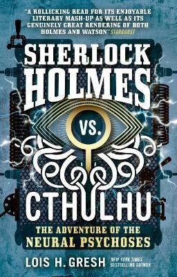 Sherlock Holmes vs. Cthulhu: The Adventure of the Neural Psychoses by Lois H. Gresh