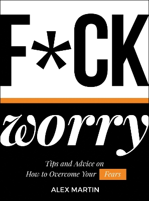F*ck Worry: Tips and Advice on How to Overcome Your Fears book