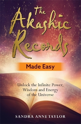 The The Akashic Records Made Easy: Unlock the Infinite Power, Wisdom and Energy of the Universe by Sandra Anne Taylor