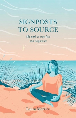Signposts to Source: My Path to True Love and Alignment by Laura Morrice