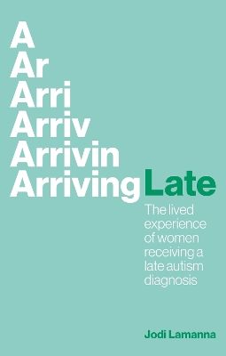 Arriving Late: The lived experience of women receiving a late autism diagnosis book