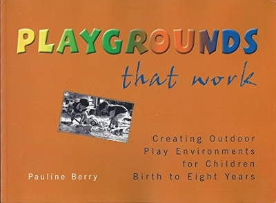 Playgrounds That Work: Creating Outdoor Play Environments for Children Birth to Eight Years: Creating Outdoor Play Environments for Children Birth to Eight Years book