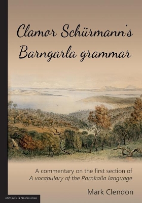 Clamor Schürmann's Barngarla grammar: A commentary on the first section of A vocabulary of the Parnkalla language (revised 2018) book