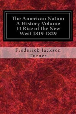 American Nation a History Volume 14 Rise of the New West 1819-1829 by Frederick Jackson Turner