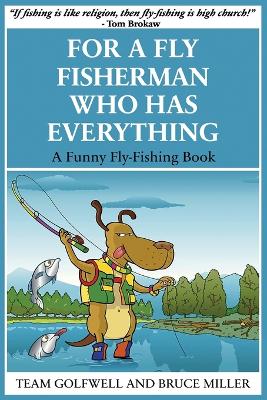 For a Fly Fisherman Who Has Everything: A Funny Fly Fishing Book by Bruce Miller