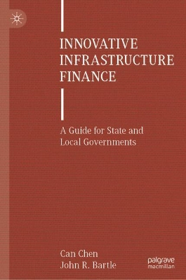 Innovative Infrastructure Finance: A Guide for State and Local Governments by Can Chen
