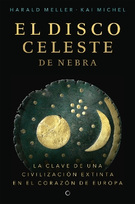 El disco celeste de Nebra: La calve de una civilización extinta en el corazón de europa book