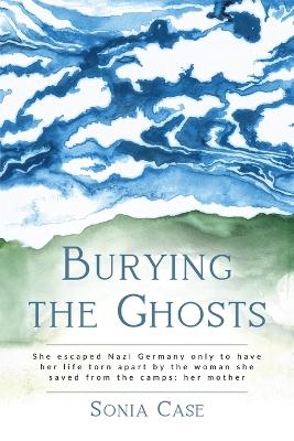 Burying the Ghosts: She escaped Nazi Germany only to have her life torn apart by the woman she saved from the camps: her mother book