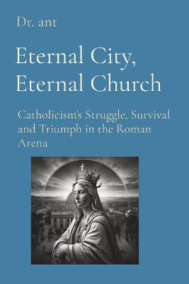 Eternal City, Eternal Church: Catholicism's Struggle, Survival and Triumph in the Roman Arena book