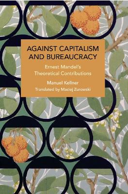 Against Capitalism and Bureaucracy: Ernest Mandel's Theoretical Contributions book