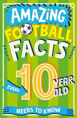 Amazing Football Facts Every 10 Year Old Needs to Know (Amazing Facts Every Kid Needs to Know) book