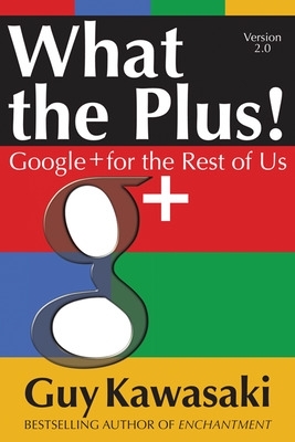 What the Plus!: Google+ for the Rest of Us book