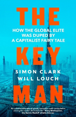 The Key Man: How the Global Elite Was Duped by a Capitalist Fairy Tale by Simon Clark