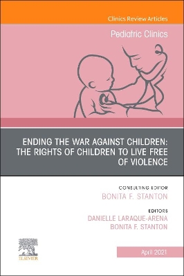 Ending the War against Children: The Rights of Children to Live Free of Violence, An Issue of Pediatric Clinics of North America: Volume 68-2 book