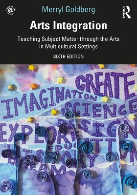 Arts Integration: Teaching Subject Matter through the Arts in Multicultural Settings by Merryl Goldberg