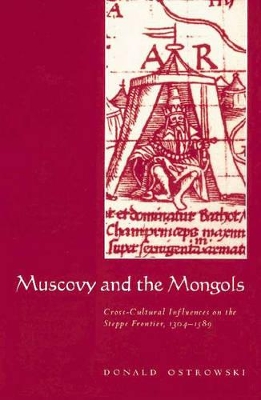 Muscovy and the Mongols by Donald Ostrowski