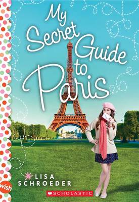 My Secret Guide to Paris: A Wish Novel book