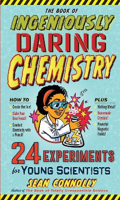The Book of Ingeniously Daring Chemistry: 24 Experiments for Young Scientists book