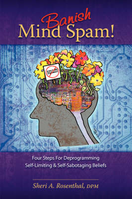 Banish Mind Spam! Four Steps For Deprogramming Self-Limiting and Self-Sabotaging Beliefs book