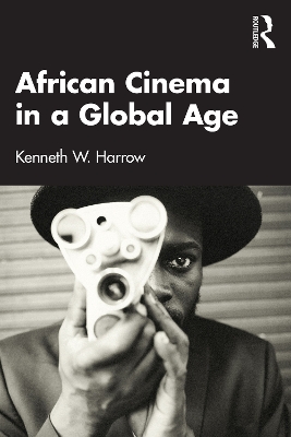 African Cinema in a Global Age by Kenneth W. Harrow