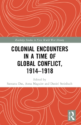 Colonial Encounters in a Time of Global Conflict, 1914–1918 by Santanu Das